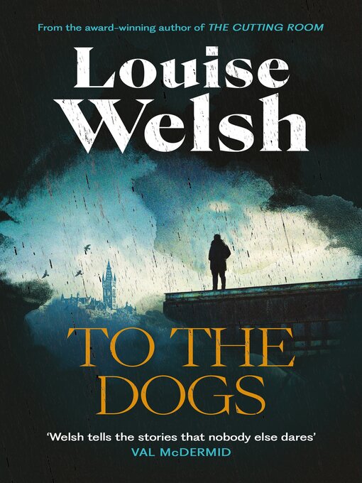 Title details for To the Dogs by Louise Welsh - Available